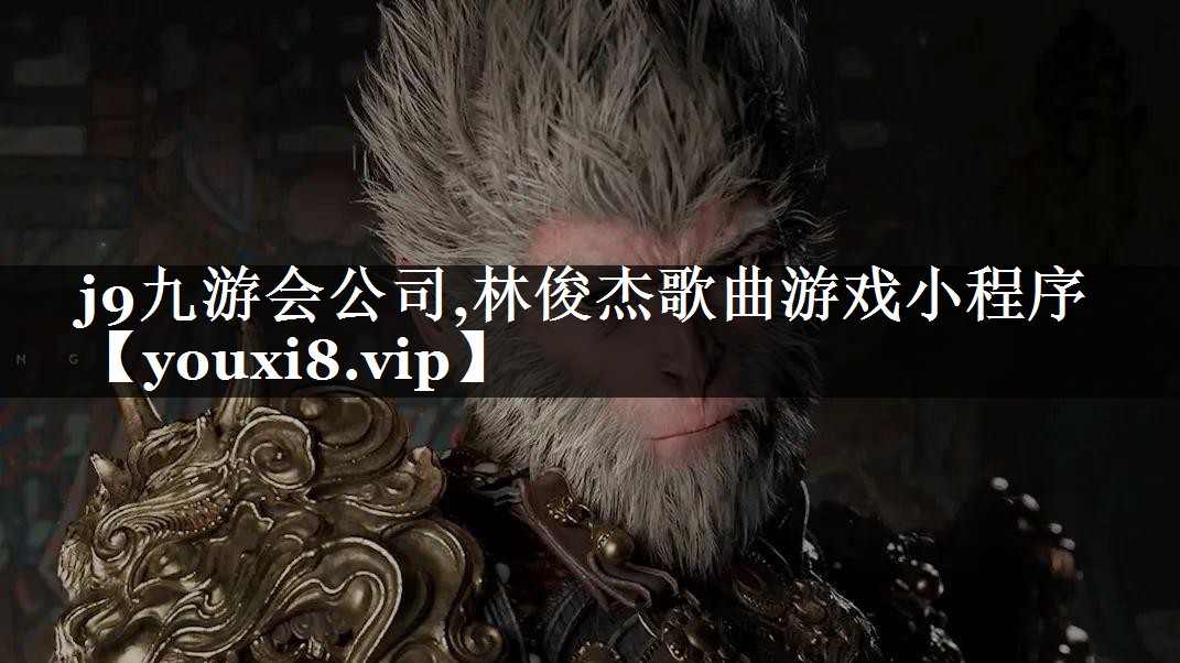 j9九游会公司,林俊杰歌曲游戏小程序