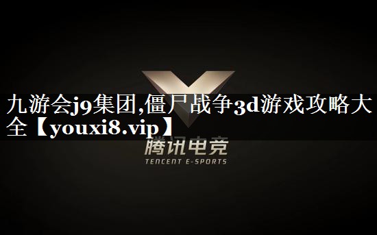 九游会j9集团,僵尸战争3d游戏攻略大全