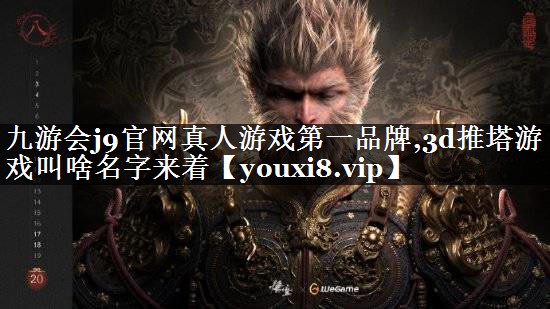 九游会j9官网真人游戏第一品牌,3d推塔游戏叫啥名字来着