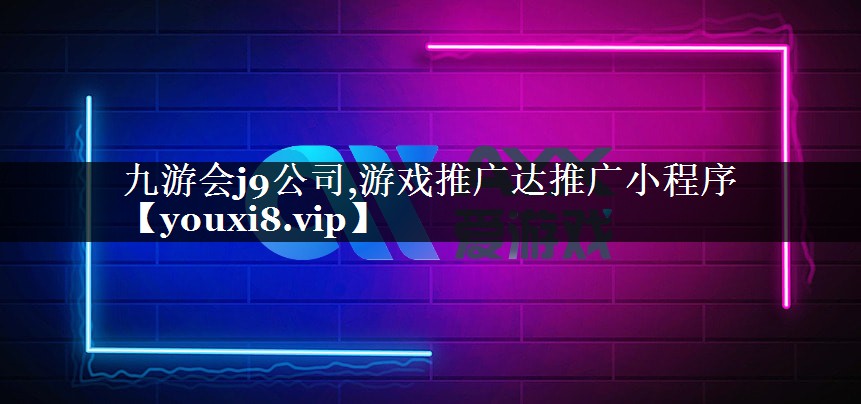 九游会j9公司,游戏推广达推广小程序