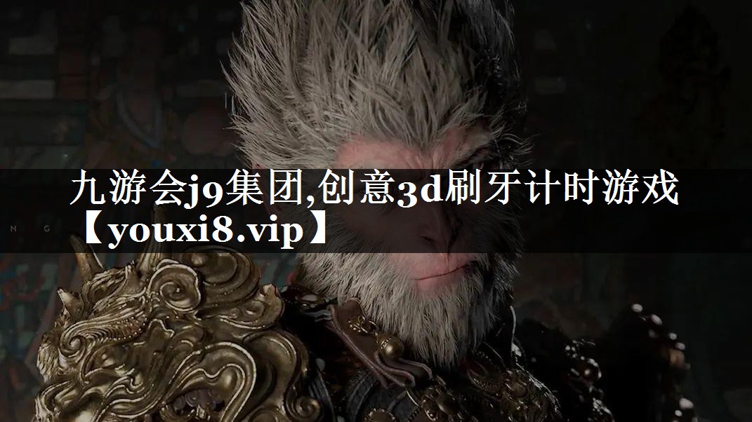 九游会j9集团,创意3d刷牙计时游戏