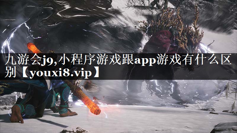 九游会j9,小程序游戏跟app游戏有什么区别