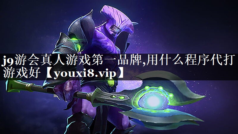 j9游会真人游戏第一品牌,用什么程序代打游戏好