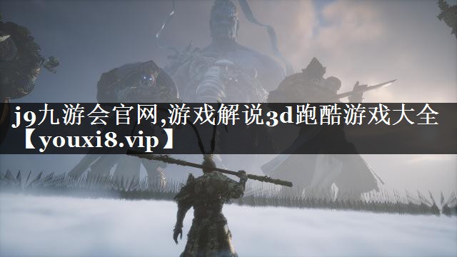 j9九游会官网,游戏解说3d跑酷游戏大全