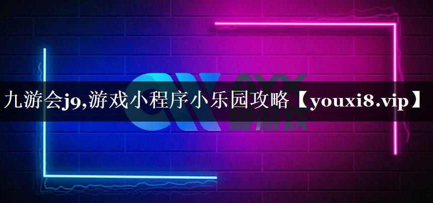 九游会j9,游戏小程序小乐园攻略