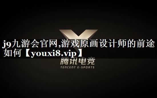 j9九游会官网,游戏原画设计师的
