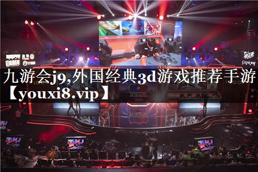 <strong>九游会j9,外国经典3d游戏推荐</strong>